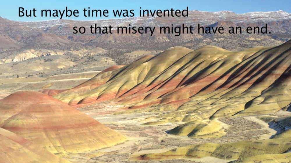 Photo of the Painted Hills with text overlay that says "But maybe time was invented so misery might have an end"