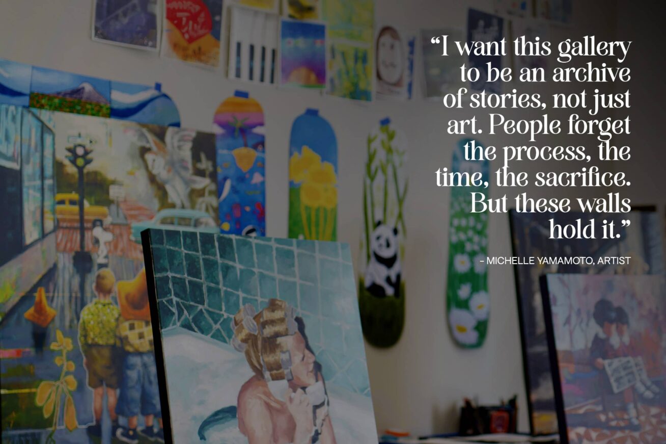 I want this galley to be an archive of stories, not just art. People forget the process, the time, the sacrifice. But these walls hold it. – Michelle Yamamoto, Artist